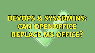 DevOps & SysAdmins: Can OpenOffice replace MS Office? (12 Solutions!!)