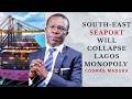South East Seaport Will Collapse Lagos Monopoly Cosmas Maduka 
