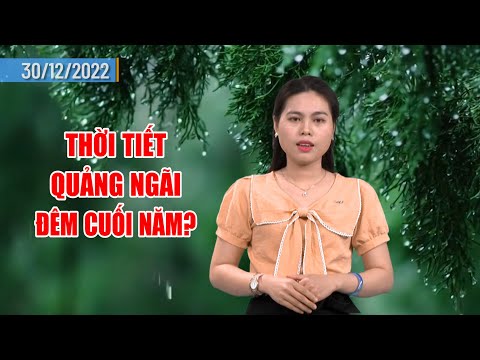 Thời tiết 30/12: thời tiết Quảng Ngãi đêm cuối năm? | PTQ