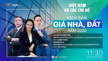 VIỆT NAM VÀ CÁC CHỈ SỐ 27/11: KỊCH BẢN GIÁ NHÀ, ĐẤT NĂM 2026