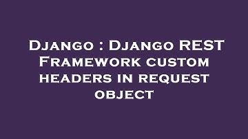 Django : Django REST Framework custom headers in request object