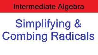 Simplifying and Combining Radicals