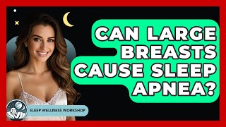 Can Large Breasts Cause Sleep Apnea? - Sleep Wellness Workshop