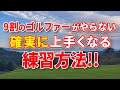 【これで確実に上達！！】騙されたと思って実践して欲しい！９割のゴルファーがやらない効率よく上達する練習方法！！