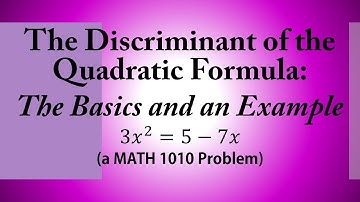 The Discriminant of the Quadratic Formula: The Basics and an Example (a MATH 1010 Problem)