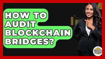 How To Audit Blockchain Bridges? - CryptoBasics360.com