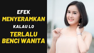 Efek MENYERAMKAN kalau lo TERLALU BENCI Wanita