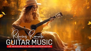 THE 100 MOST BEAUTIFUL MELODIES IN GUITAR HISTORY 🎸 Relaxing Romantic Guitar Music