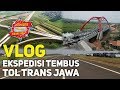 VLOG - Ekspedisi Tembus Tol Trans Jawa