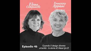 Ep. 46 Elena Campanello e Francesca Appiani su quando il design diventa umanità - la storia di Al...