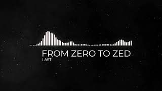 FROM ZERO TO ZED - LAST