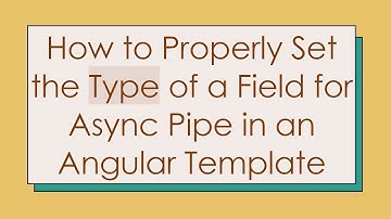 How to Properly Set the Type of a Field for Async Pipe in an Angular Template