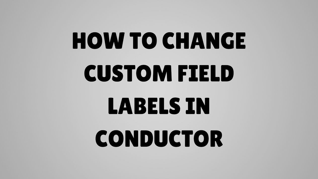 How to change custom field labels in Conductor