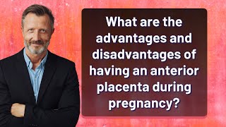 What are the advantages and disadvantages of having an anterior placenta during pregnancy