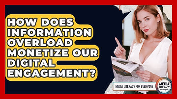 How Does Information Overload Monetize Our Digital Engagement? - Media Literacy For Everyone