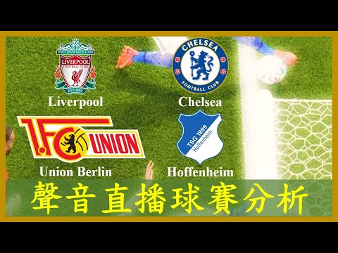 【聲音直播球賽分析】Liverpool 利物浦 vs Chelsea 車路士; Union Berlin 柏林聯 vs Hoffenheim 賀芬咸