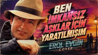 Erol Evgin - Ben İmkansız Aşklar İçin Yaratılmışım (Cover)