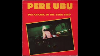 Pere Ubu - Datapanik in The Year Zero (1978) Side 1, vinyl EP