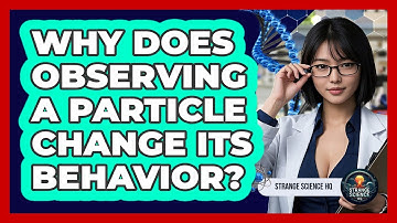 Why Does Observing A Particle Change Its Behavior? - Strange Science HQ