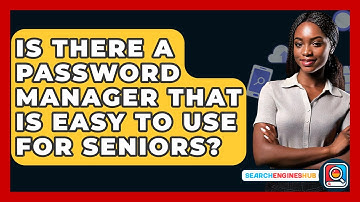 Is There A Password Manager That Is Easy To Use For Seniors? - SearchEnginesHub.com
