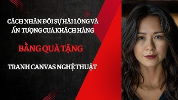 Cách nhân đôi sự hài lòng và ấn tượng của khách hàng bằng quà tặng là tranh canvas nghệ thuật