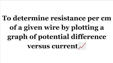To determine resistance per cm of a given wire by plotting graph of potential difference vs current
