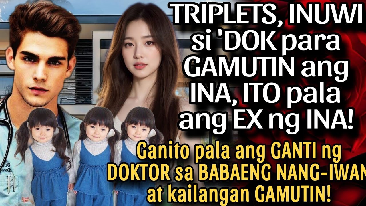 TRIPLETS, INUWI SI 'DOK PARA GAMUTIN ANG INA, ITO PALA ANG EX NG INA! ITO PALA ANG GANTI NG DOKTOR