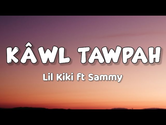 Lil Kiki ft Sammy - Kawl Tawpah (Lyrics) class=