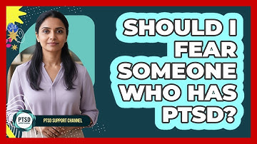 Should I Fear Someone Who Has PTSD?