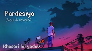 Pardesiya ye sach hai piya #khesari lal yadav||#slowedandreverb bhojpuri song||