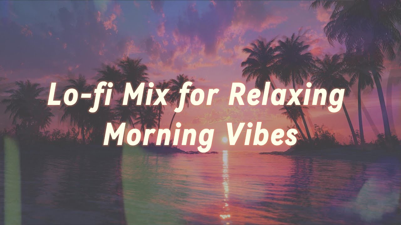 Lo-fi Mix for Relaxing | Morning Vibes