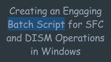 Creating an Engaging Batch Script for SFC and DISM Operations in Windows