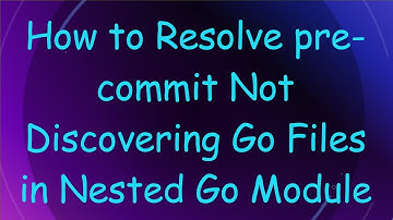 How to Resolve pre-commit Not Discovering Go Files in Nested Go Module