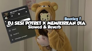 DJ SESI POTRET X MEMIKIRKAN DIA STYLE BOOTLEG SLOWED REVERB VIRAL TIKTOK YANG KALIAN!!
