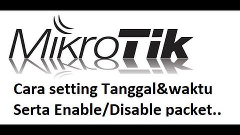 Cara setting Tanggal&waktu serta enable disable packet mikrotik