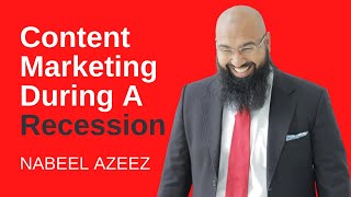 Content Marketing During A Recession With Nabeel Azeez