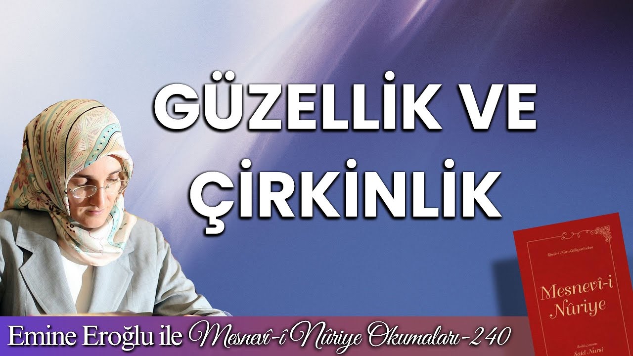 EMİNE EROĞLU İLE MESNEVÎ-İ NURİYE OKUMALARI - 240: GÜZELLİK VE ÇİRKİNLİK
