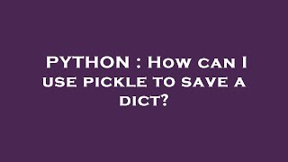 PYTHON : How can I use pickle to save a dict?