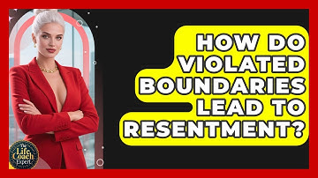 How Do Violated Boundaries Lead To Resentment? - The Life Coach Expert
