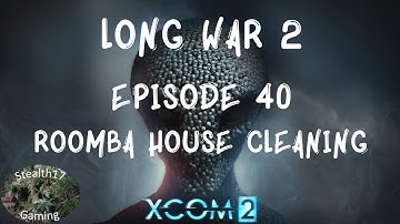 XCOM 2 Long War 2 - Episode 40 - Roomba Cleaning House