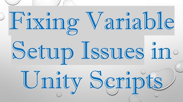 Fixing Variable Setup Issues in Unity Scripts