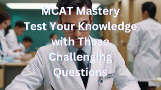 MCAT :  Test Your Knowledge with  these Challenging Questions