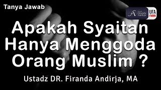 Tanya Jawab : Apakah Syaitan Hanya Menggoda Orang Muslim ? - Ustadz DR. Firanda Andirja, MA