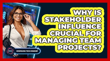 Why Is Stakeholder Influence Crucial For Managing Team Projects? - Emerging Tech Insider
