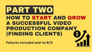 Full How to Start and Grow a Successful Video Production Company | Part 2 - How to start finding clients Update