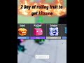 2 Day rolling fruit to get kitsune