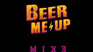 Beer Me Up - M I K E