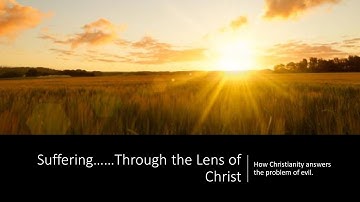 Suffering......A Christian Response To The Problem Of Evil (Part 1)