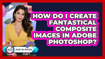 How Do I Create Fantastical Composite Images In Adobe Photoshop? - Design Tool Unlocked