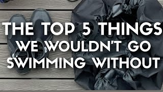 The Top 5 Things We wouldn't Go Swimming Without